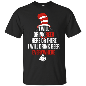 I Will Drink Beer Here Or There  I Will Drink Beer Everywhere T-Shirt Apparel - The Beer Lodge