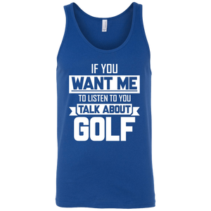 If You Want Me To Listen To You Talk About Golf Tank Top Apparel - The Beer Lodge