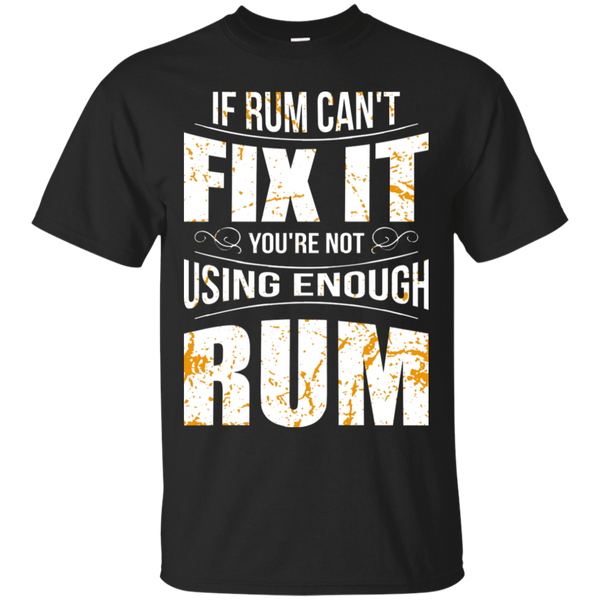 If Rum Can't Fix It You're Not Using Enough Rum T-Shirt Apparel - The Beer Lodge