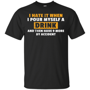 I Hate It When I Pour Myself A Drink T-Shirt Apparel - The Beer Lodge