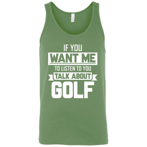 If You Want Me To Listen To You Talk About Golf Tank Top Apparel - The Beer Lodge