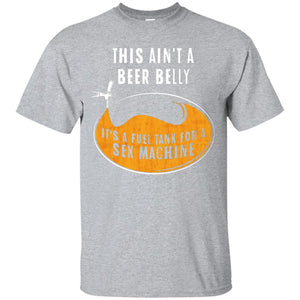 This Ain't A Beer Belly It's A Fuel Tank For A Sex Machine T-Shirt Apparel - The Beer Lodge