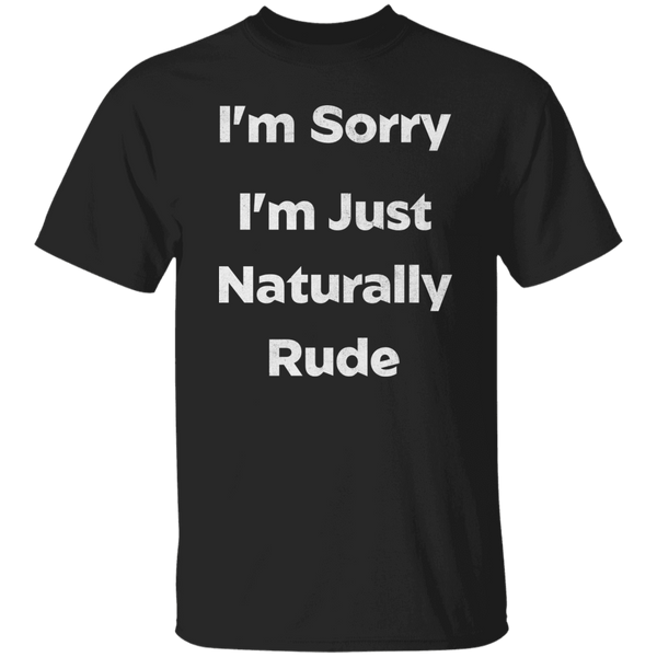 I'm Just Naturally Rude T-Shirt