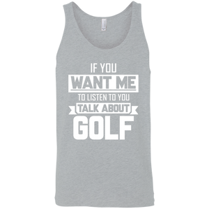 If You Want Me To Listen To You Talk About Golf Tank Top Apparel - The Beer Lodge