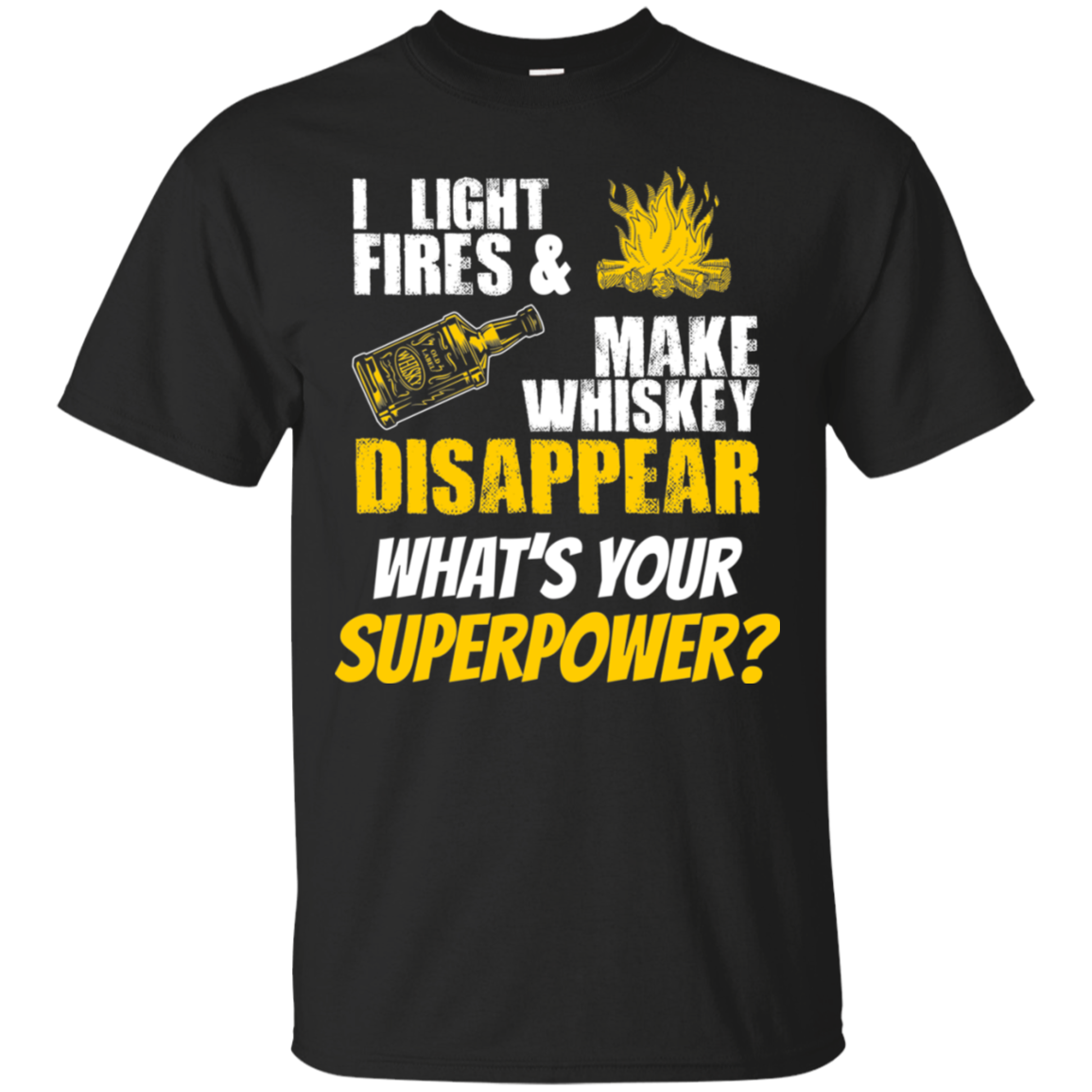 I Light Fires And Make Whiskey Disappear T-Shirt Apparel - The Beer Lodge