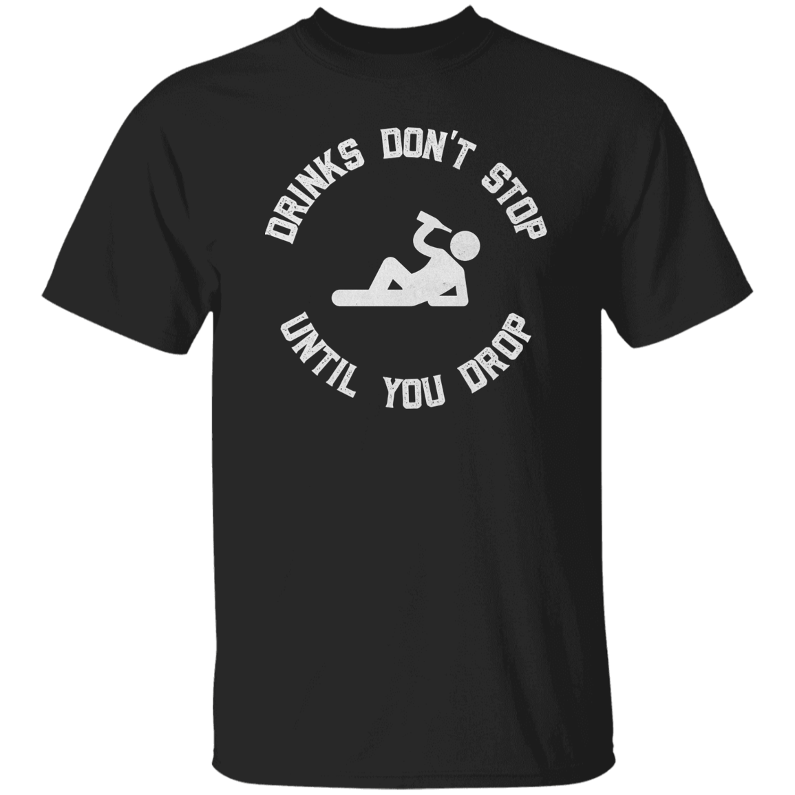 Drinks Don't Stop Until You Drop T-Shirt