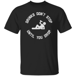 Drinks Don't Stop Until You Drop T-Shirt