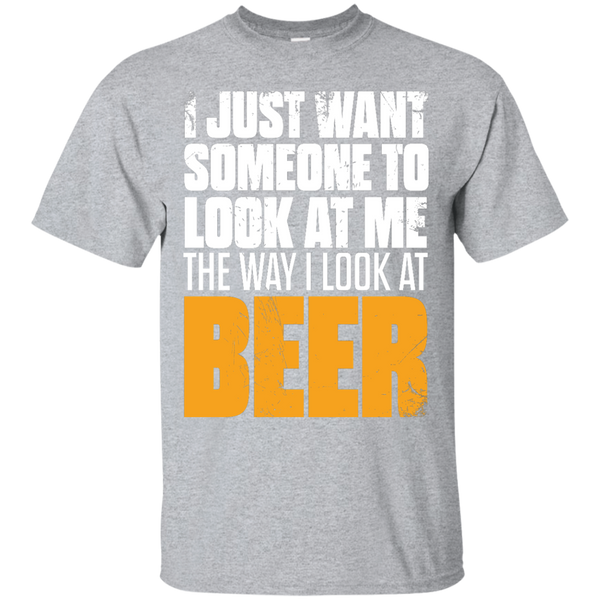 I Just Want Someone Who Look At Me The Way I Look At Beer T-Shirt Apparel - The Beer Lodge