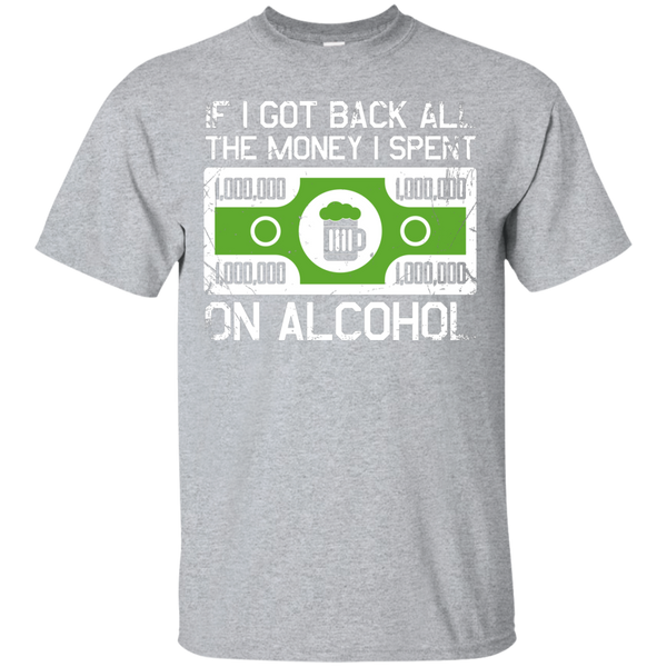 If I Got Back All The Money I Spent On Alcohol T-Shirt Apparel - The Beer Lodge