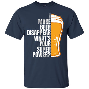 I Make Beer Disappear What's Your Super Power? T-Shirt Apparel - The Beer Lodge
