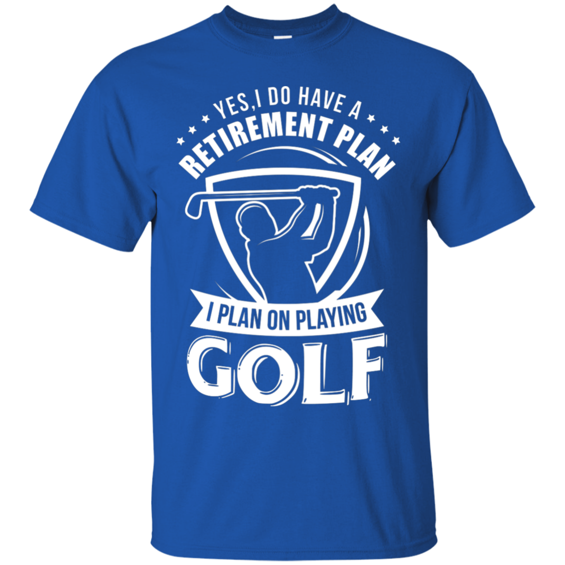 Yes I Do Have A Retirement Plan, I Plan On Playing Golf T-Shirt Apparel - The Beer Lodge