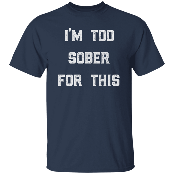 I'm Too Sober For This T-Shirt