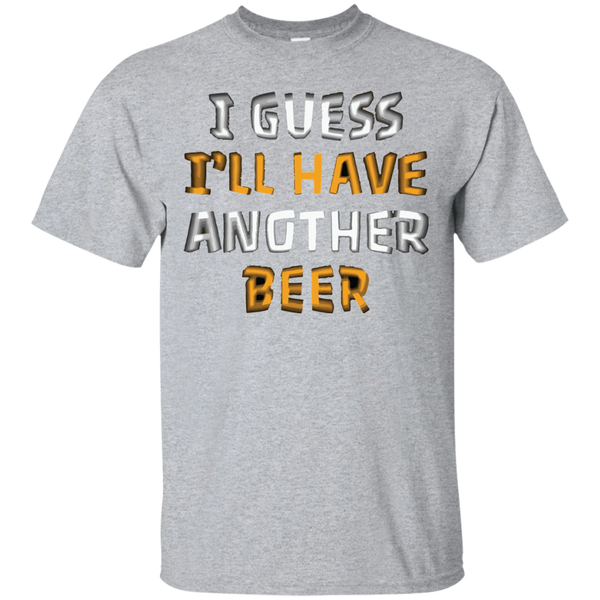 I Guess I'll Have Another Beer T-Shirt Apparel - The Beer Lodge