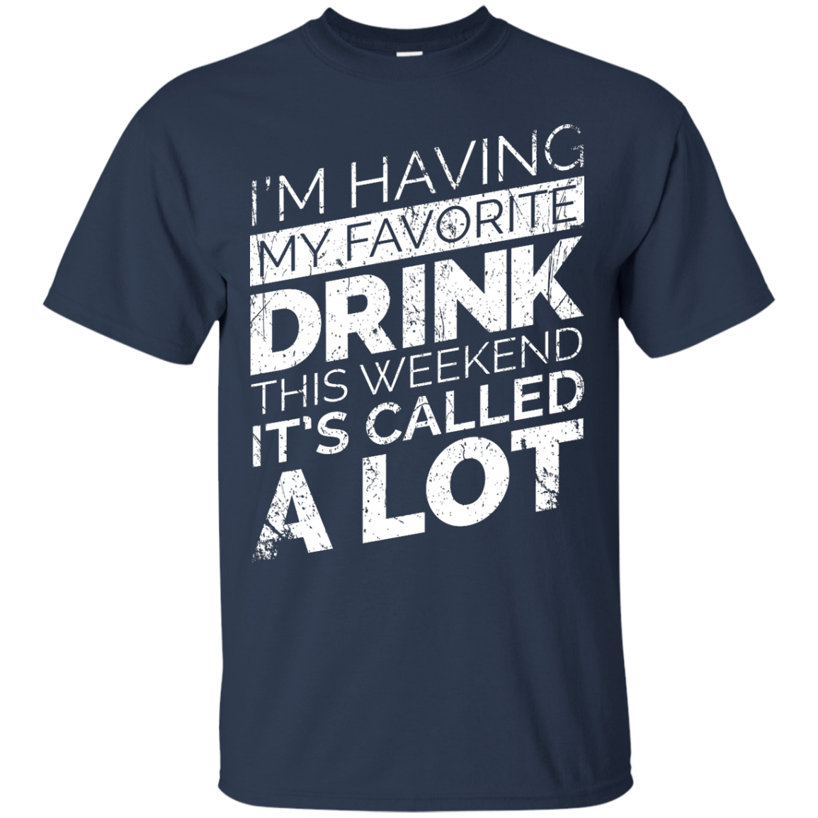 I'm Having My Favorite Drink This Weekend It's Called A Lot T-Shirt Apparel - The Beer Lodge
