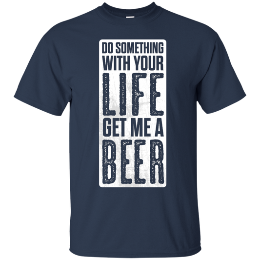 Do Something With Your Life Get Me A Beer T-Shirt Apparel - The Beer Lodge