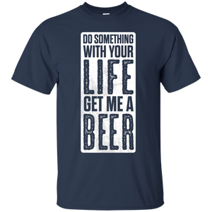 Do Something With Your Life Get Me A Beer T-Shirt Apparel - The Beer Lodge