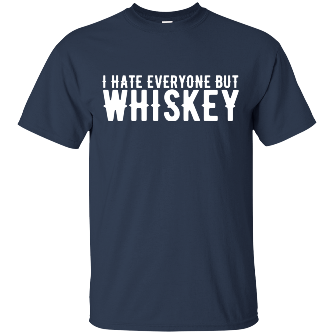 I Hate Everyone But Whiskey T-Shirt Apparel - The Beer Lodge