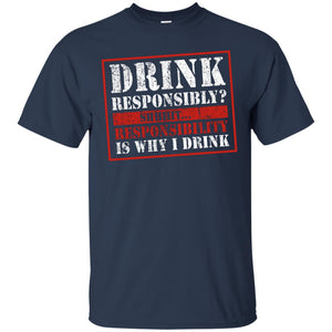 Drink Responsibly? Shhhit... Responsibility Is Why I Drink T-Shirt Apparel - The Beer Lodge