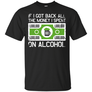 If I Got Back All The Money I Spent On Alcohol T-Shirt Apparel - The Beer Lodge