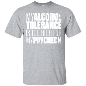 My Alcohol Tolerance Is Too High For My Paycheck T-Shirt Apparel - The Beer Lodge