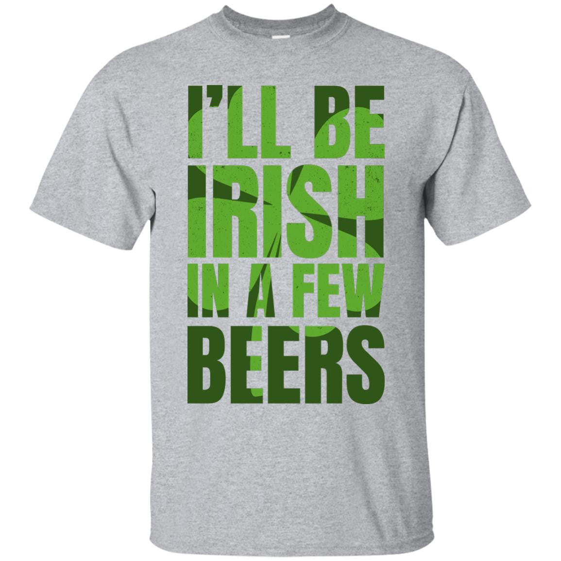 I'll Be Irish In A Few Beers T-Shirt Apparel - The Beer Lodge