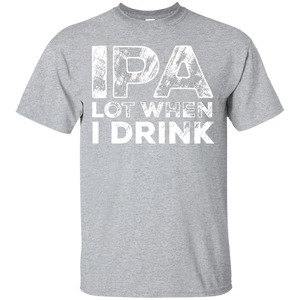 IPA Lot When I Drink Beer T-Shirt Apparel - The Beer Lodge