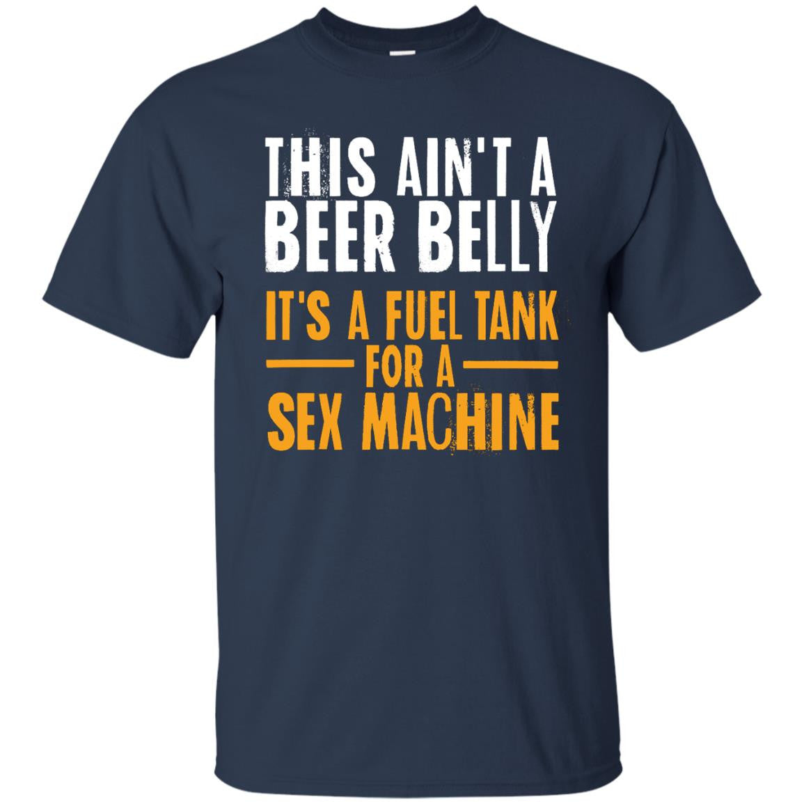 This Ain't A Beer Belly It's A Fuel Tank For A Sex Machine T-Shirt Apparel - The Beer Lodge