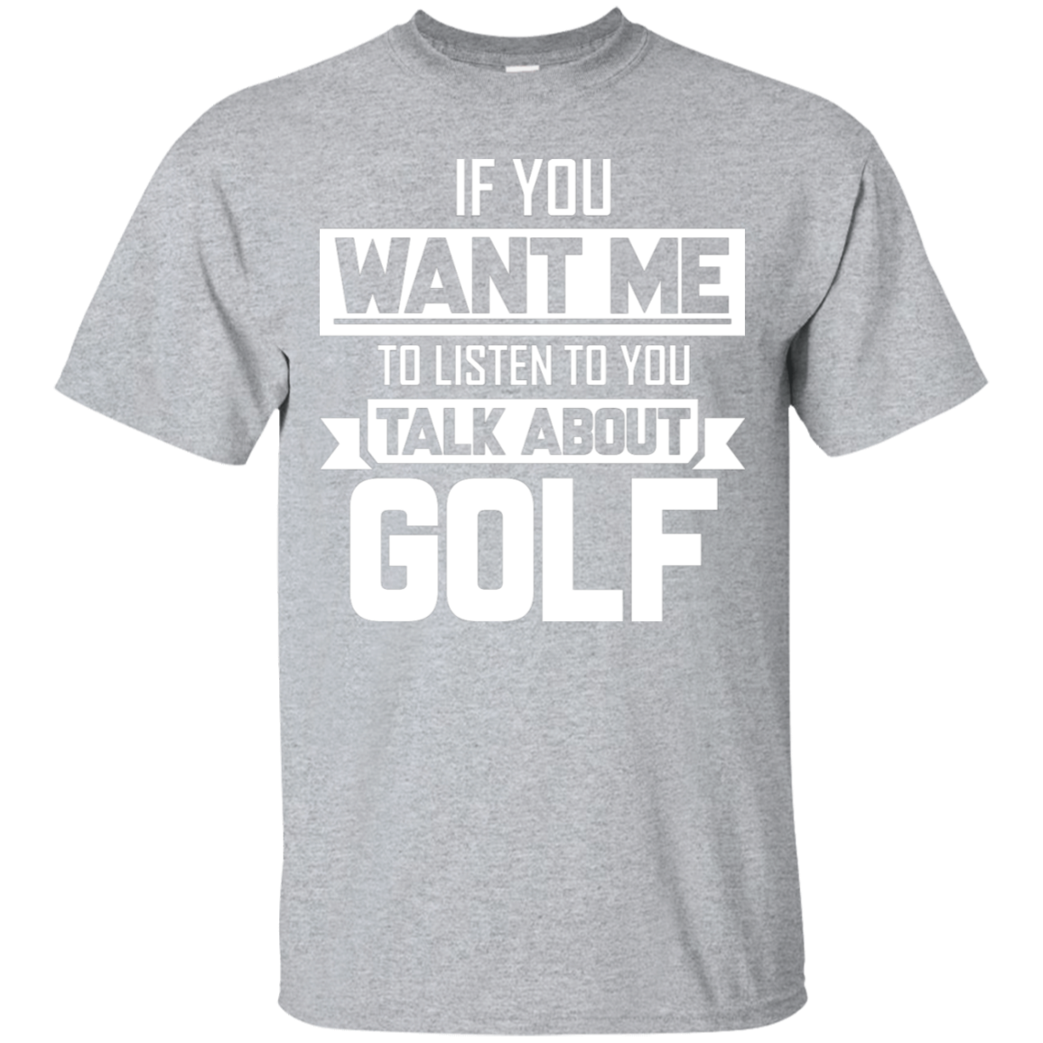 If You Want Me To Listen To You Talk About Golf T-Shirt Apparel - The Beer Lodge