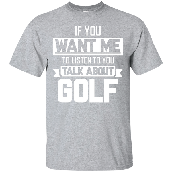 If You Want Me To Listen To You Talk About Golf T-Shirt Apparel - The Beer Lodge