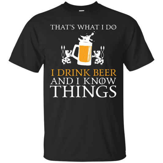 That's What I Do I Drink Beer And I Know Things T-Shirt Apparel - The Beer Lodge