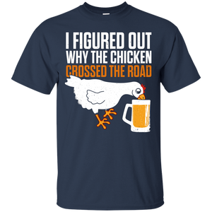 I Figured Out Why The Chicken Crossed The Road T-Shirt Apparel - The Beer Lodge