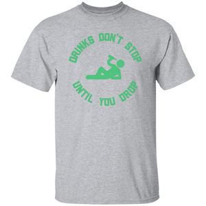 Drinks Don't Stop Until You Drop Green T-Shirt