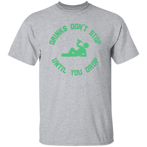 Drinks Don't Stop Until You Drop Green T-Shirt