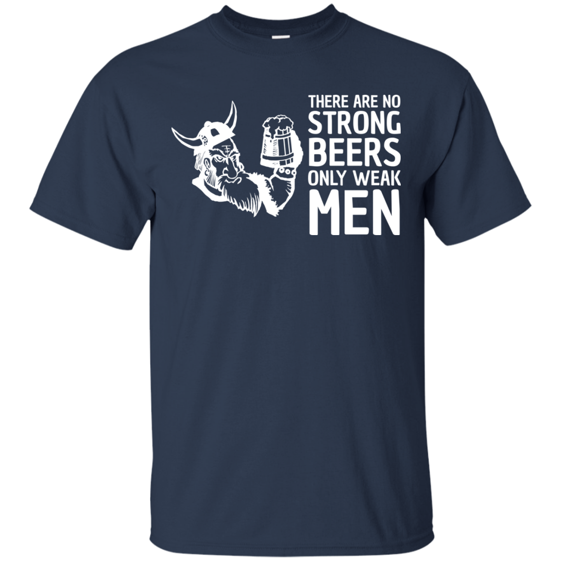 There Are No Strong Beers, Only Weak Men T-Shirt Apparel - The Beer Lodge