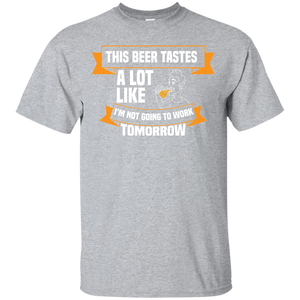 This Beer Tastes A Lot Like I'm Not Going To Work Tomorrow T-Shirt Apparel - The Beer Lodge