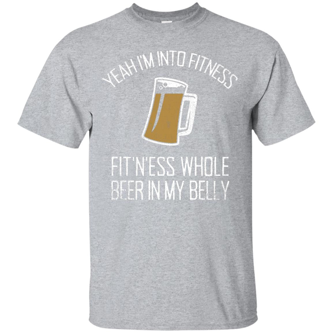 Yeah I'm Into Fitness, Fit'n'ess Whole Beer In My Belly T-Shirt Apparel - The Beer Lodge