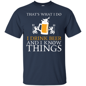 That's What I Do I Drink Beer And I Know Things T-Shirt Apparel - The Beer Lodge