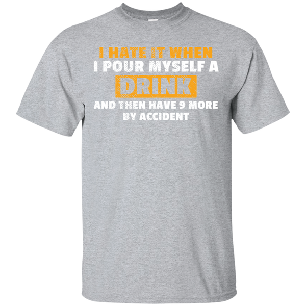 I Hate It When I Pour Myself A Drink T-Shirt Apparel - The Beer Lodge