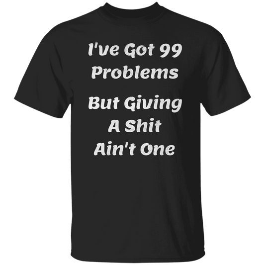 I've Got 99 Problems T-Shirt