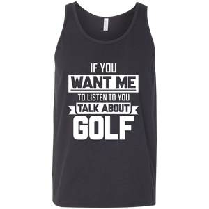 If You Want Me To Listen To You Talk About Golf Tank Top Apparel - The Beer Lodge