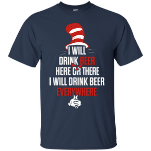 I Will Drink Beer Here Or There  I Will Drink Beer Everywhere T-Shirt Apparel - The Beer Lodge