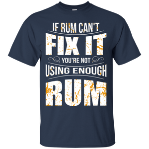If Rum Can't Fix It You're Not Using Enough Rum T-Shirt Apparel - The Beer Lodge