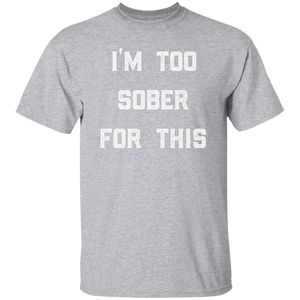 I'm Too Sober For This T-Shirt