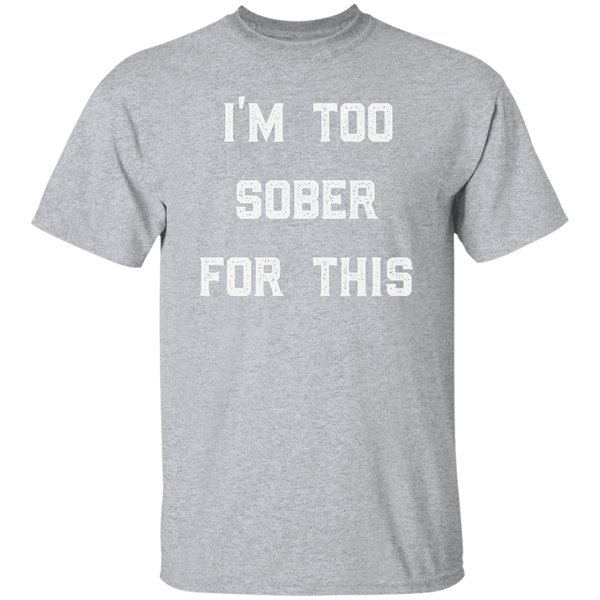 I'm Too Sober For This T-Shirt