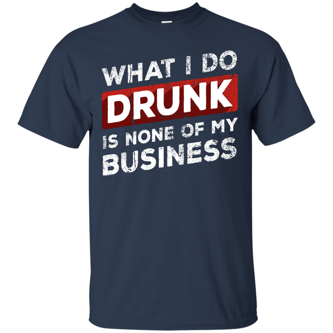 What I Do Drunk Is None Of My Business T-Shirt Apparel - The Beer Lodge