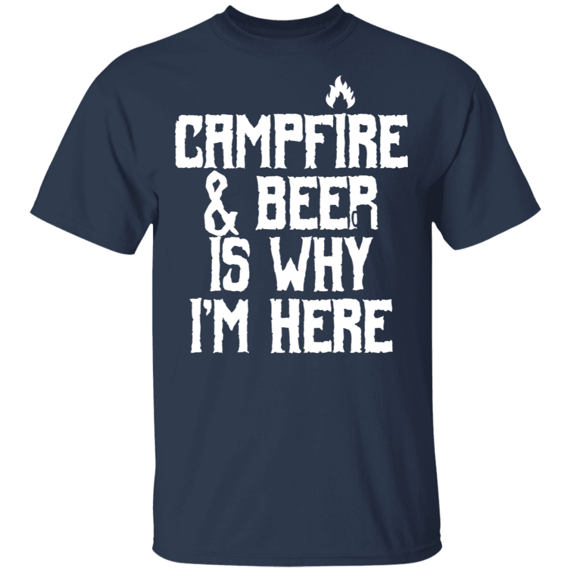 Campfire & Beer Is Why I'm Here T-Shirt Apparel - The Beer Lodge
