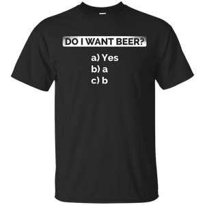 Do I Want Beer T-Shirt Apparel - The Beer Lodge