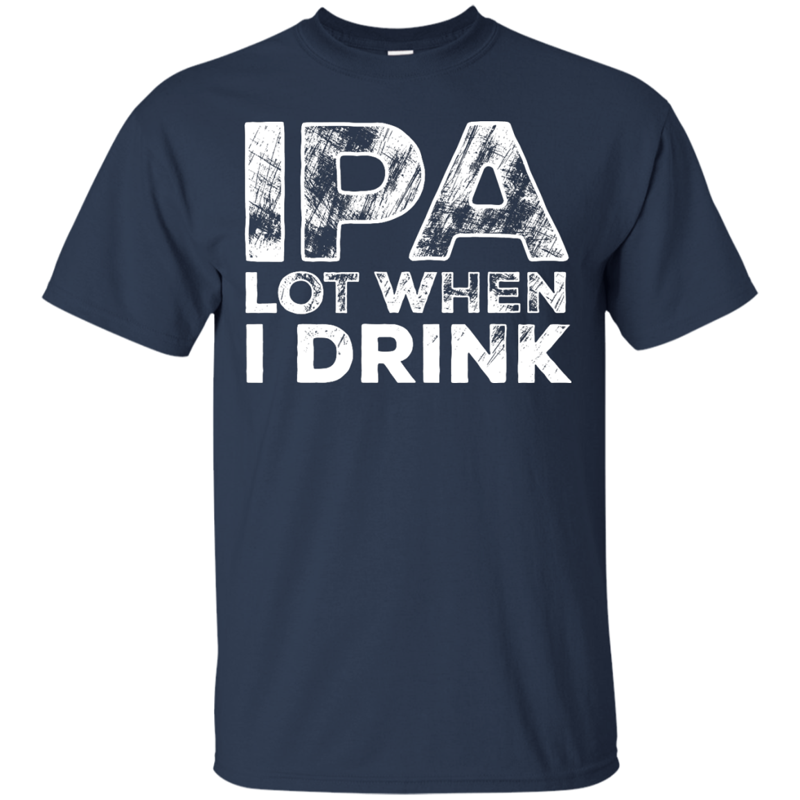 IPA Lot When I Drink Beer T-Shirt Apparel - The Beer Lodge