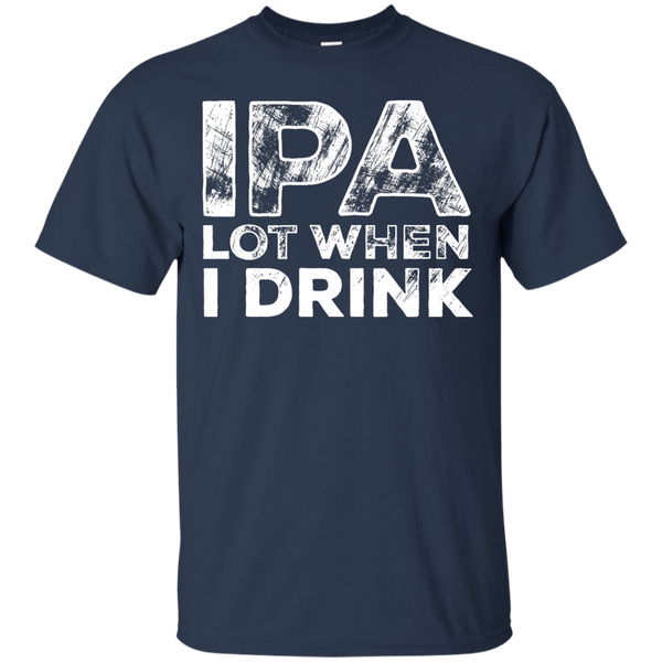 IPA Lot When I Drink Beer T-Shirt Apparel - The Beer Lodge