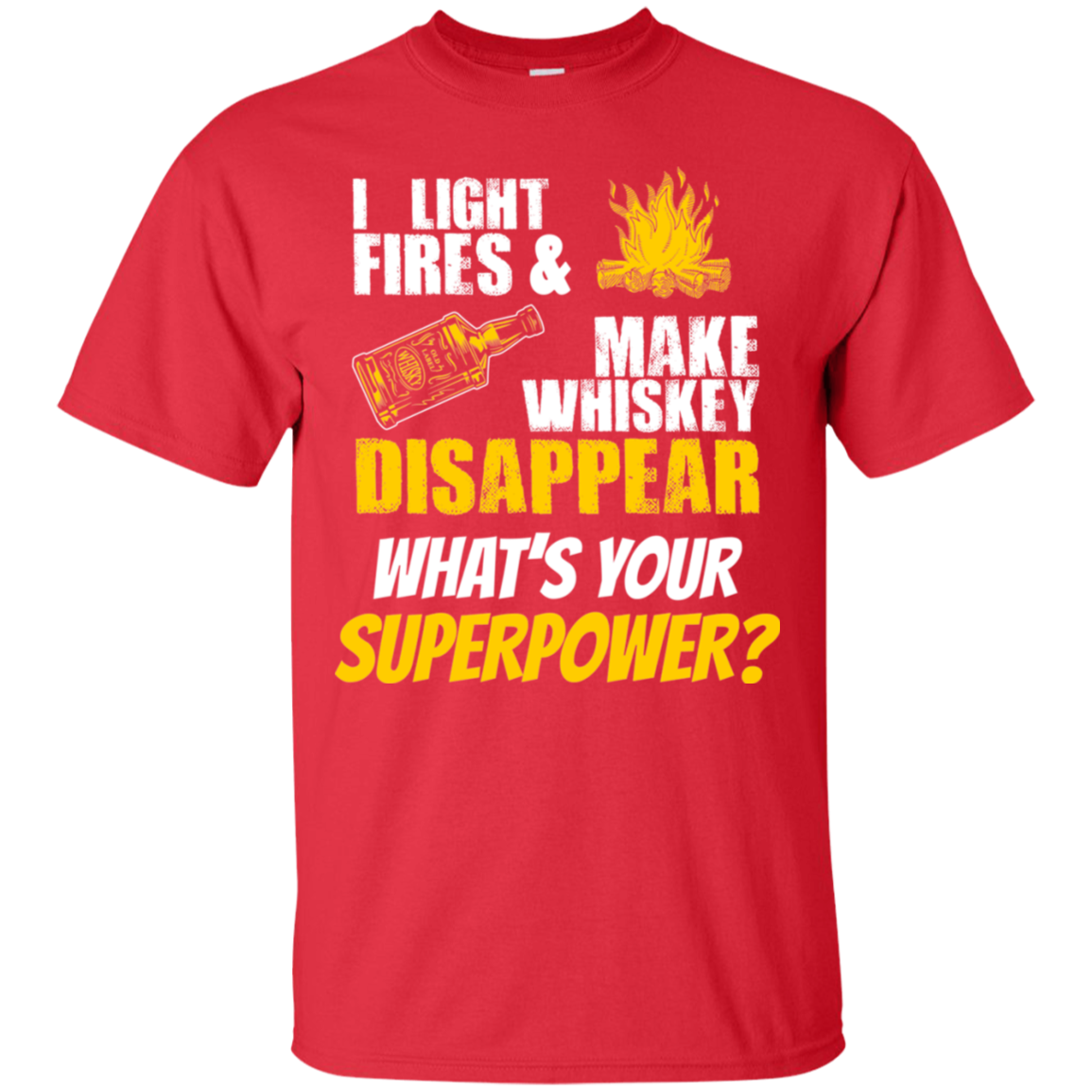 I Light Fires And Make Whiskey Disappear T-Shirt Apparel - The Beer Lodge